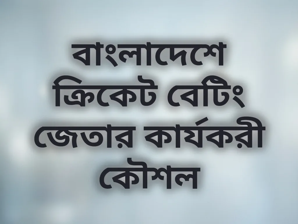 বাংলাদেশে ক্রিকেট বেটিং জেতার কার্যকরী কৌশল
